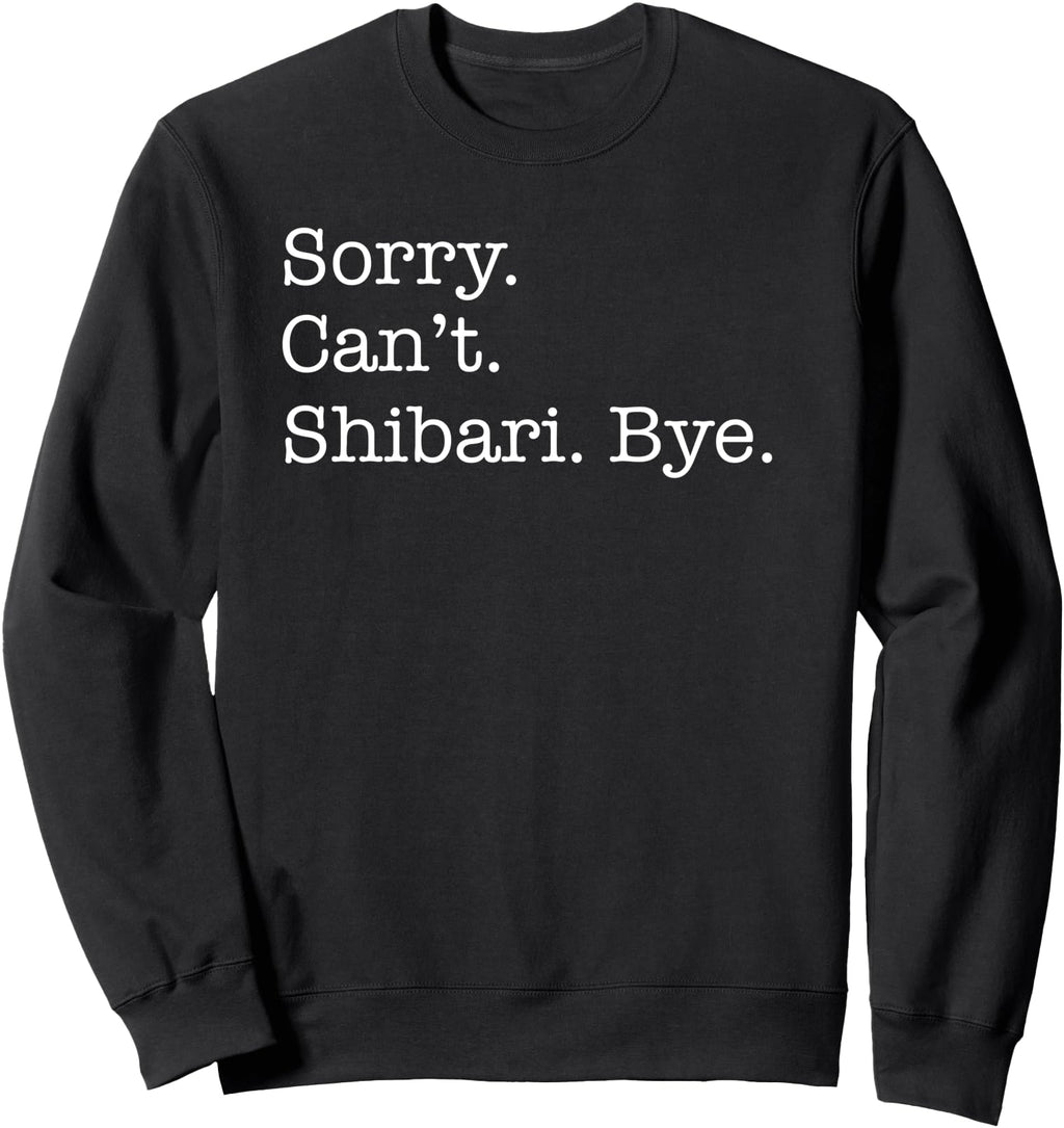 Sorry Can T Shibari Bye Sarcastic T-Shirt - Fun Novelty Design Men Women - T-Shirt, Sweatshirt, Hoodie