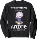 Authentic Recovering From Anime Sweatshirt - Aesthetic Graphic Men Women - T-Shirt, Sweatshirt, Hoodie