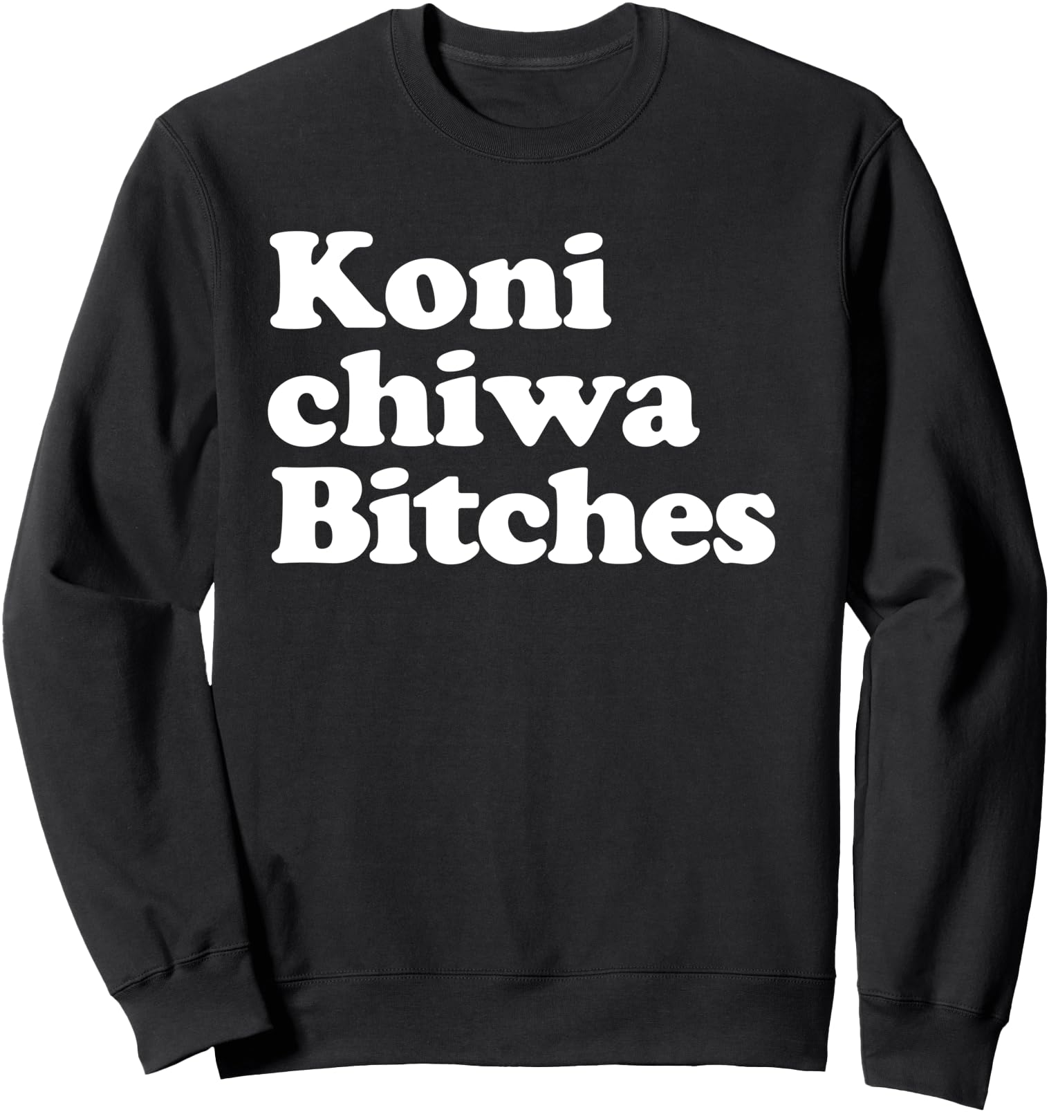 Handcrafted Konichiwa Bitches Sweatshirt - Novelty Apparel for Adults - T-Shirt, Sweatshirt, Hoodie