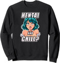 Hentai And Chill T I Japanese Sweatshirt - Casual Everyday Wear Men Women - T-Shirt, Sweatshirt, Hoodie
