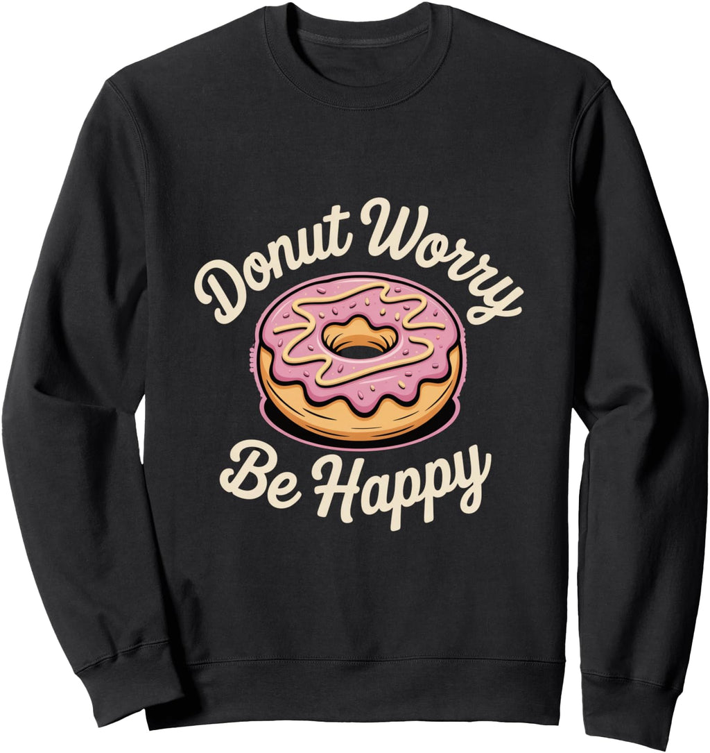 Handcrafted Donut Worry Be Sweatshirt - Casual Everyday Wear for Adults - T-Shirt, Sweatshirt, Hoodie