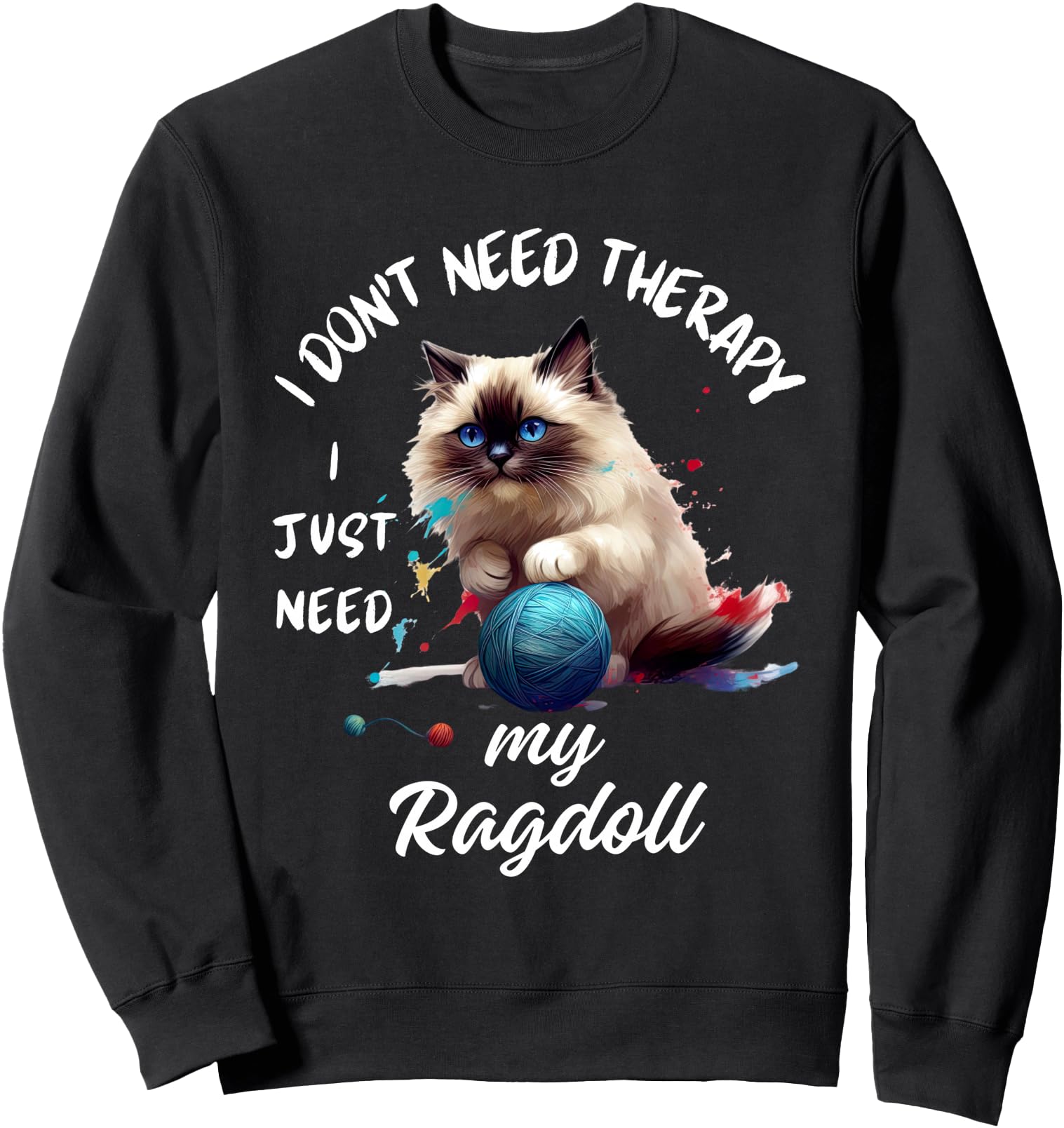 Original Ragdoll Cat I Just Need Hoodie - Casual Everyday Wear Men Women - T-Shirt, Sweatshirt, Hoodie