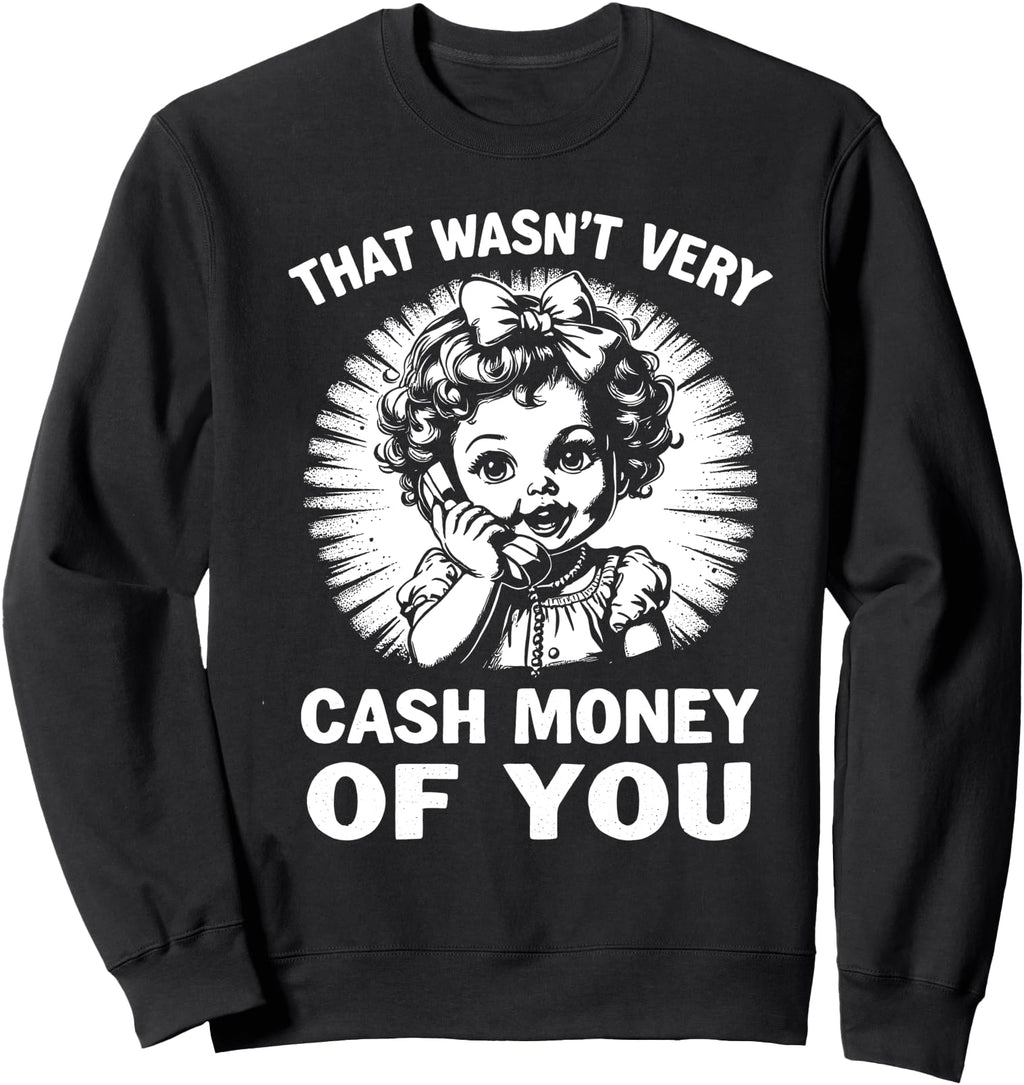 That Wasn T Very Cash Money You Sweatshirt - Custom Art Print Unisex - T-Shirt, Sweatshirt, Hoodie
