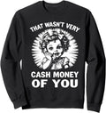 That Wasn T Very Cash Money You Sweatshirt - Custom Art Print Unisex - T-Shirt, Sweatshirt, Hoodie