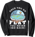 Authentic Flat Earth Once You Go Flat Hoodie - Fun Novelty Design Unisex - T-Shirt, Sweatshirt, Hoodie