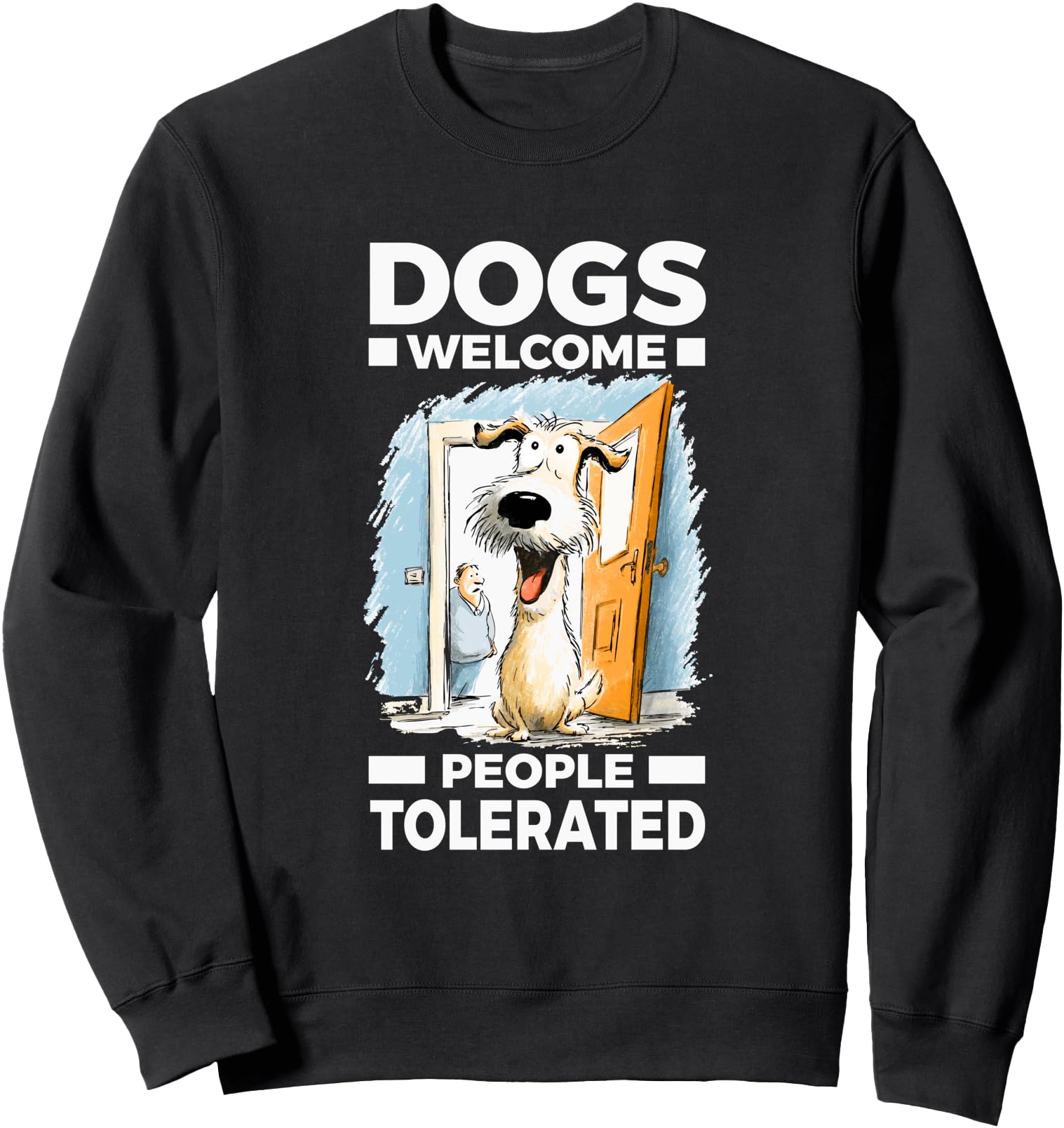 Dogs Welcome People Tolerated Sweatshirt - Novelty Apparel Men Women - T-Shirt, Sweatshirt, Hoodie