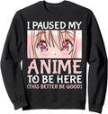 Authentic I Paused My Anime To Be Sweatshirt - Custom Art Print for Adults - T-Shirt, Sweatshirt, Hoodie