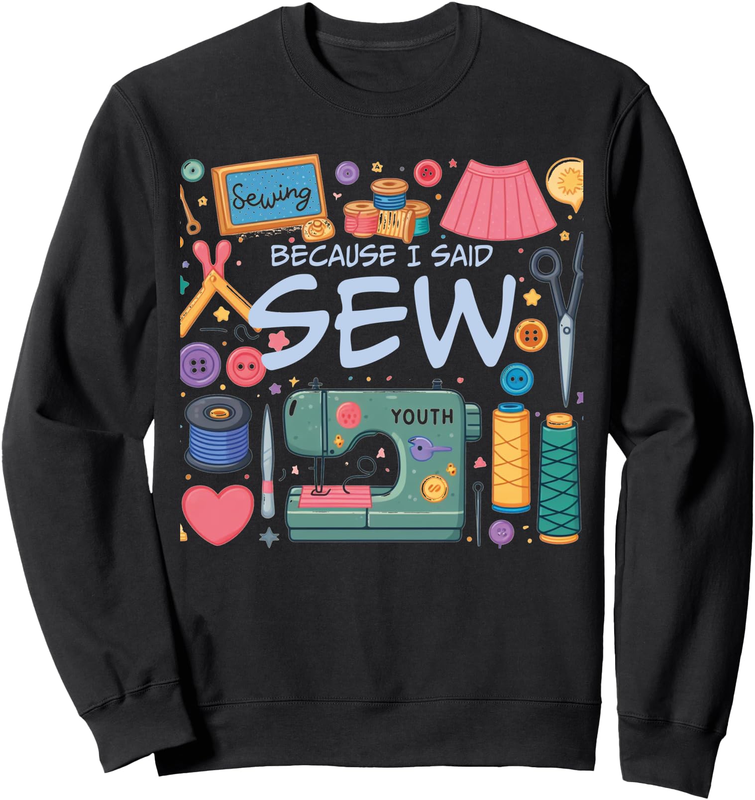 Because I Said Sew Sarcasm Kntting Sweatshirt - Trendy Graphic Unisex - T-Shirt, Sweatshirt, Hoodie
