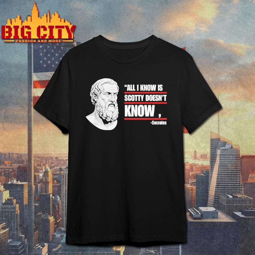 All I Know Is Scotty Doesn’t Funny Socrates - Adult & Kids T-Shirts, Sweatshirts & Hoodies apparel design preview 1