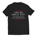 Are We Great Yet? Cause I Just Feel Embarrassed Funny - Adult & Kids T-Shirts, Sweatshirts & Hoodies apparel design preview 1