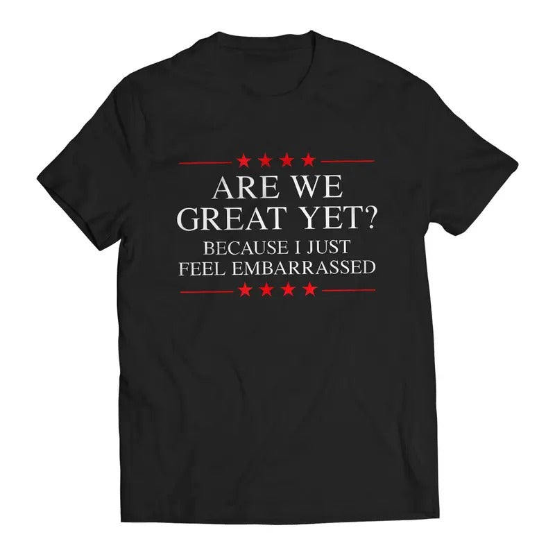 Are We Great Yet? Cause I Just Feel Embarrassed Funny - Adult & Kids T-Shirts, Sweatshirts & Hoodies apparel design preview 1