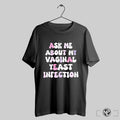 Ask Me About My Vaginal Yeast Infection Trendy - Adult & Kids T-Shirts, Sweatshirts & Hoodies apparel design preview 1