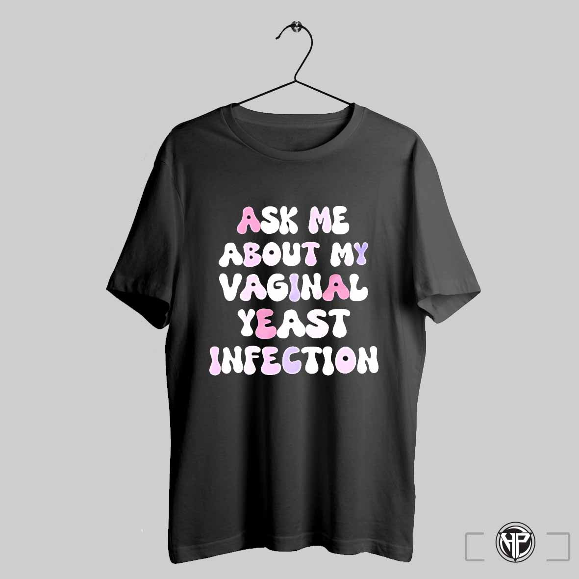 Ask Me About My Vaginal Yeast Infection Trendy - Adult & Kids T-Shirts, Sweatshirts & Hoodies apparel design preview 1