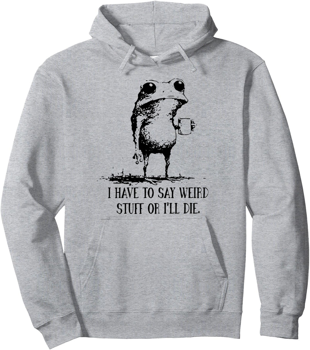Handcrafted Frog I Have To Say Weird Hoodie - Streetwear Style Unisex - T-Shirt, Sweatshirt, Hoodie