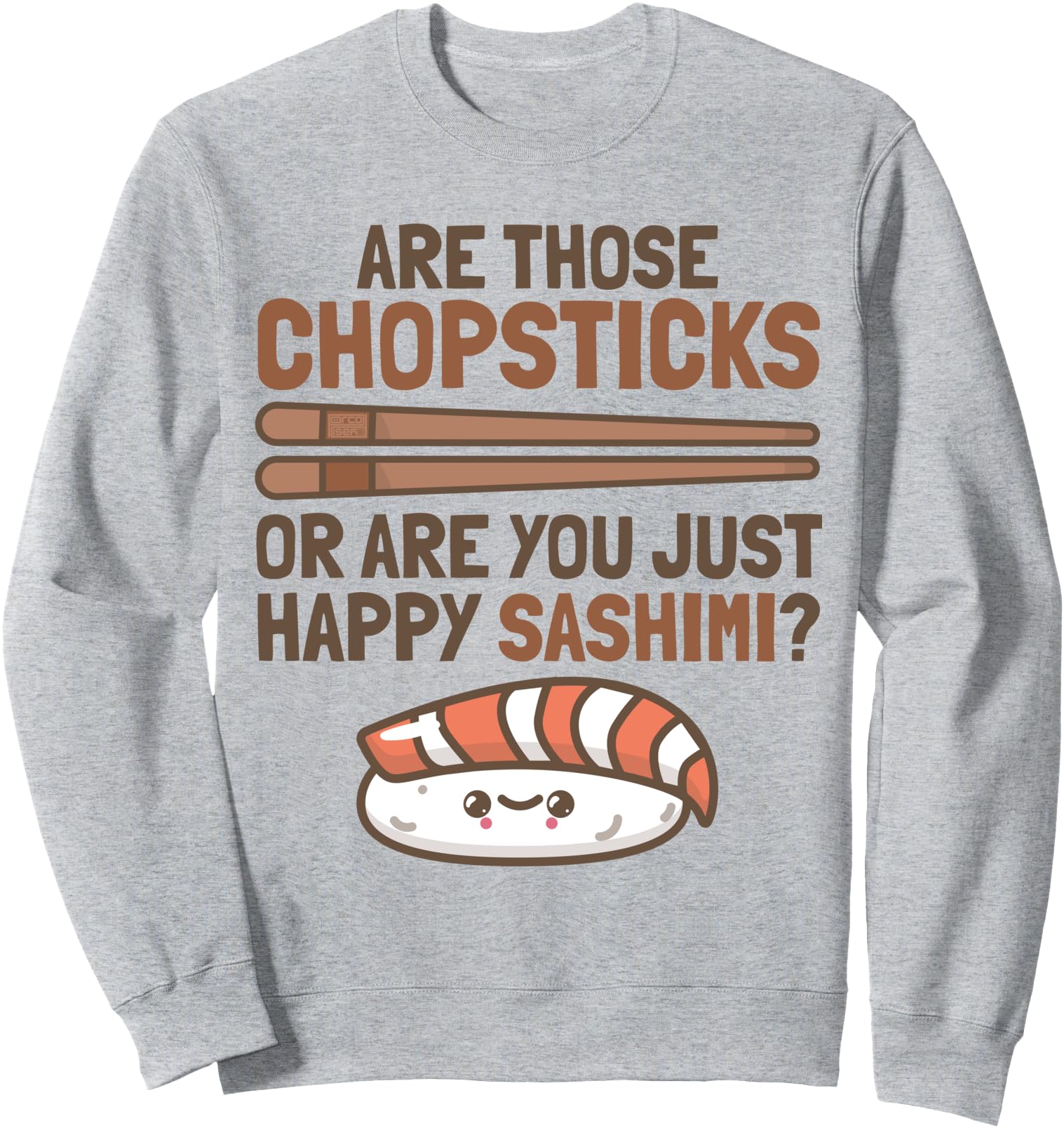 Chopsticks Happy Sashimi Sushi Asian Sweatshirt - Novelty Apparel Unisex - T-Shirt, Sweatshirt, Hoodie