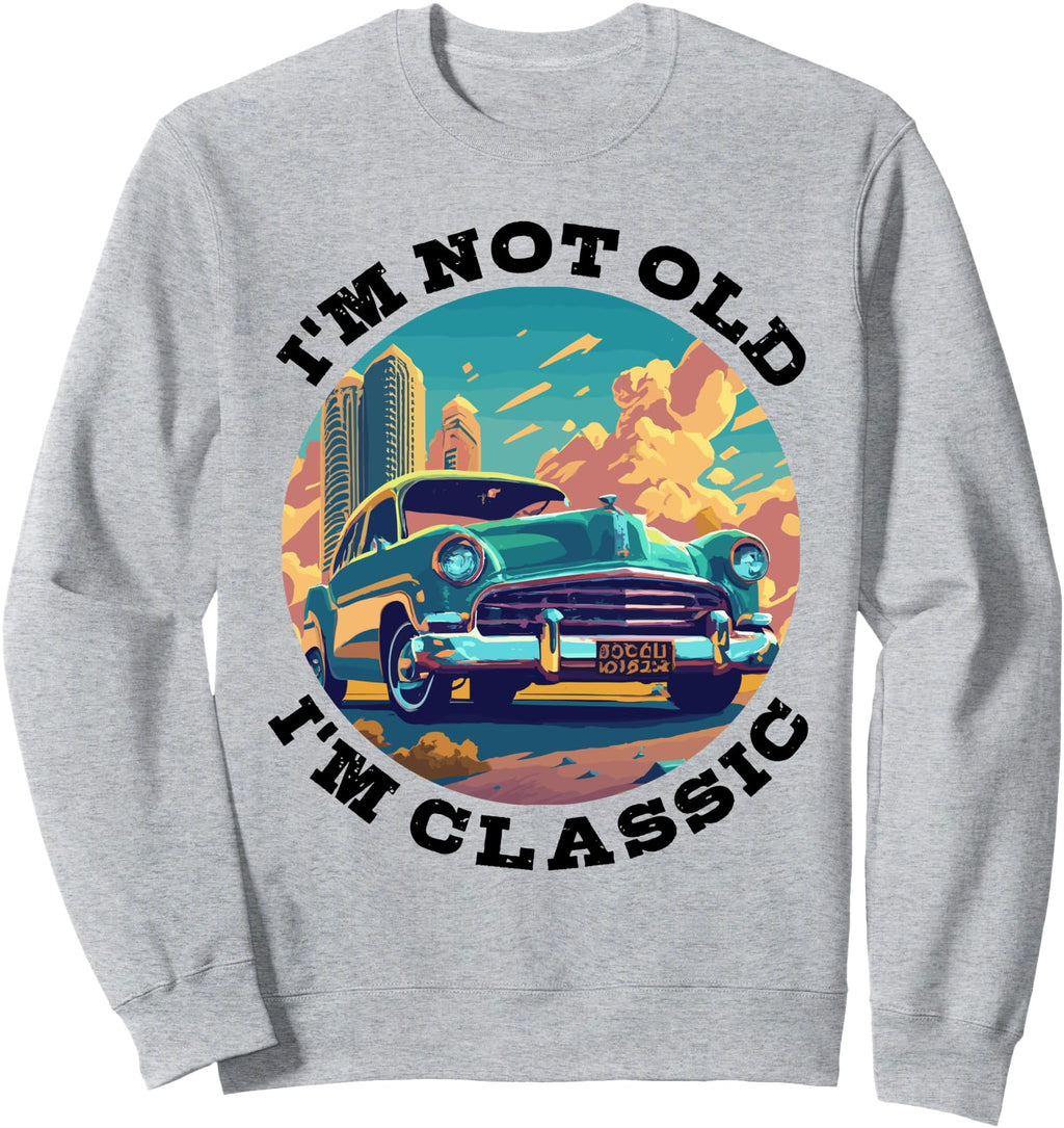 I M Not Old I M Car Hoodie - Trendy Graphic Men Women - T-Shirt, Sweatshirt, Hoodie