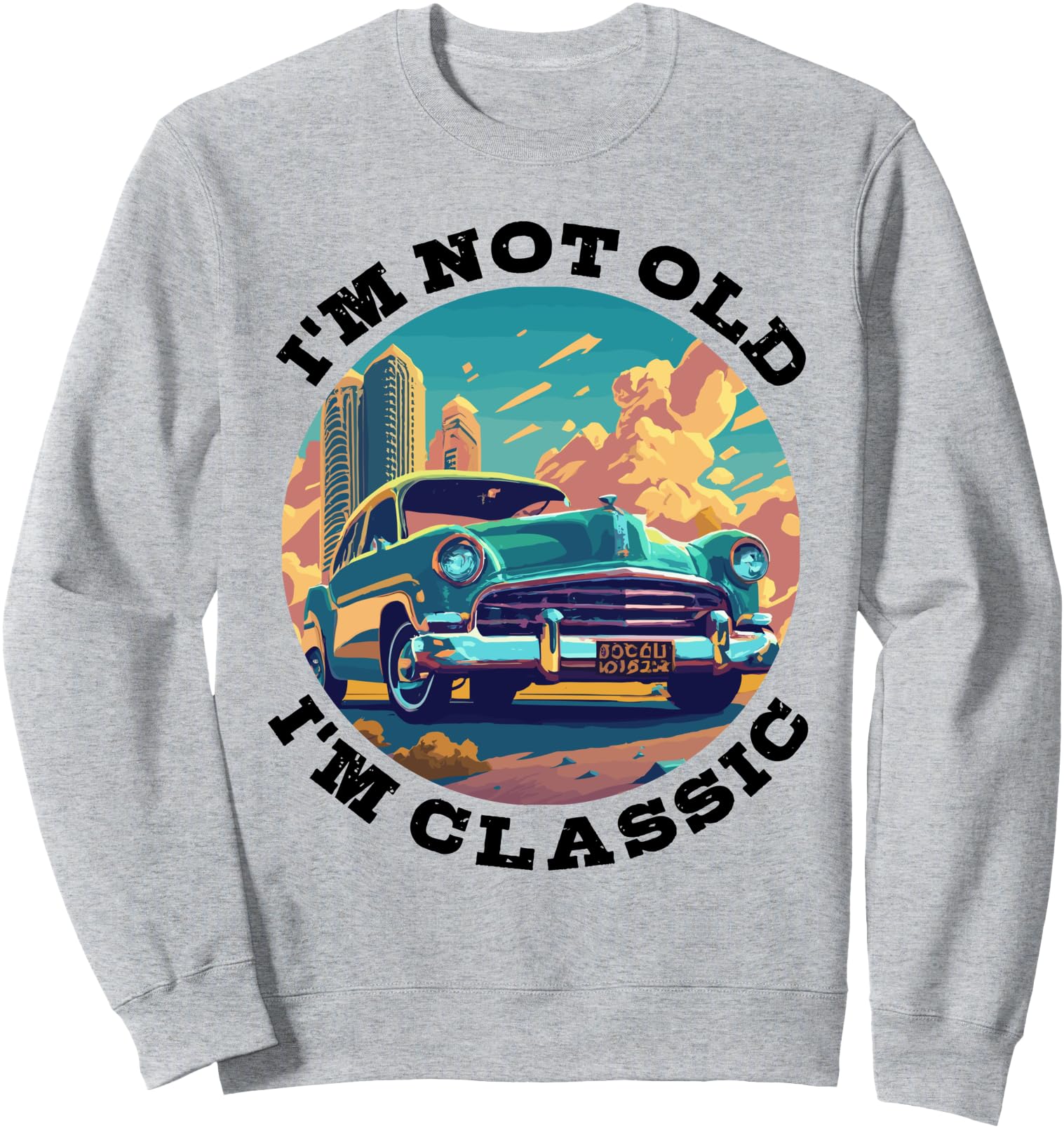 I M Not Old I M Car Hoodie - Trendy Graphic Men Women - T-Shirt, Sweatshirt, Hoodie