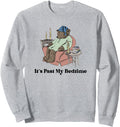Authentic Its Past My Bedtime Sweatshirt - Fun Novelty Design Unisex - T-Shirt, Sweatshirt, Hoodie
