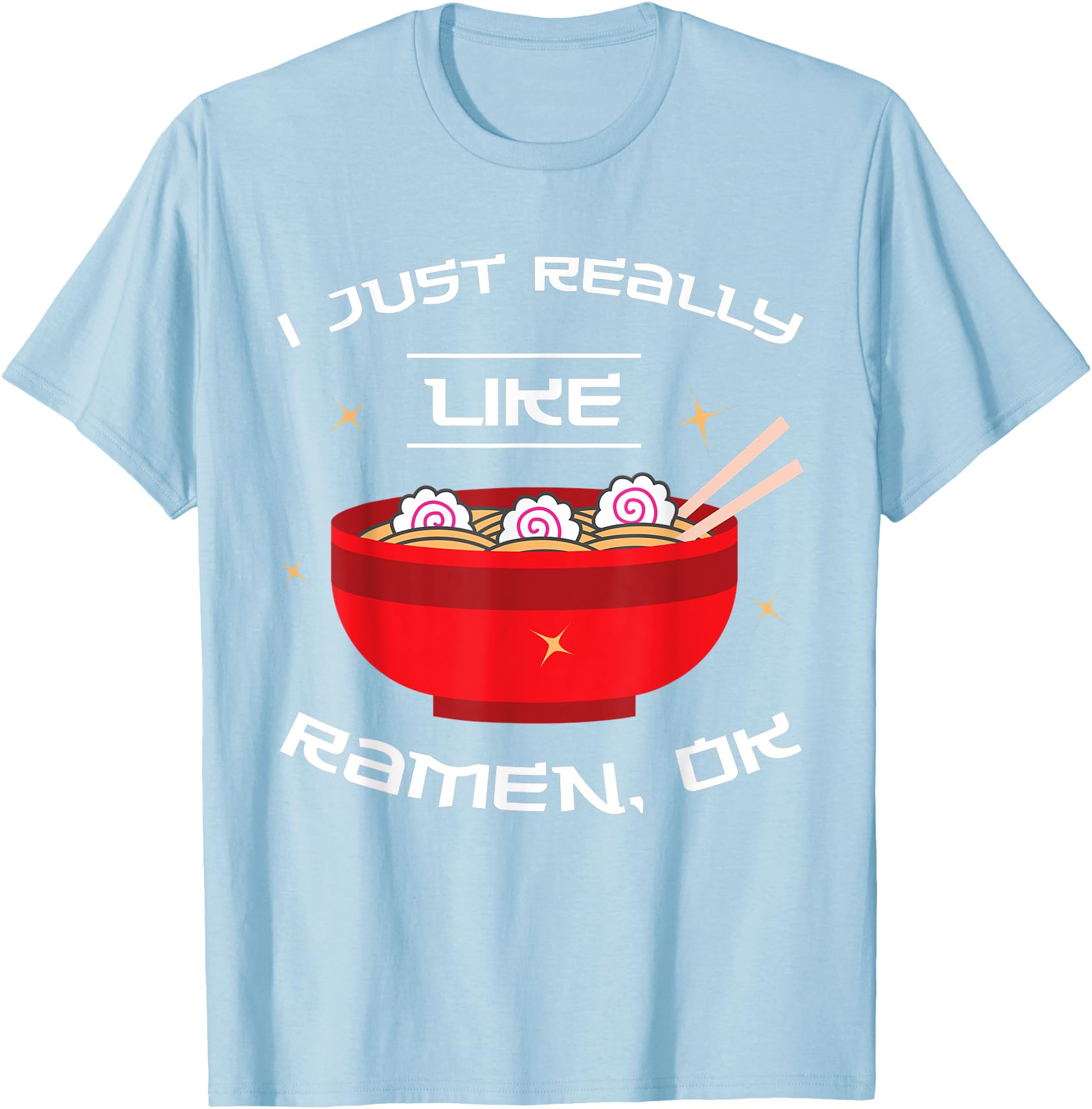 I Just Really Like Ramen Ok T Japanese T-Shirt - Trendy Graphic Men Women - T-Shirt, Sweatshirt, Hoodie