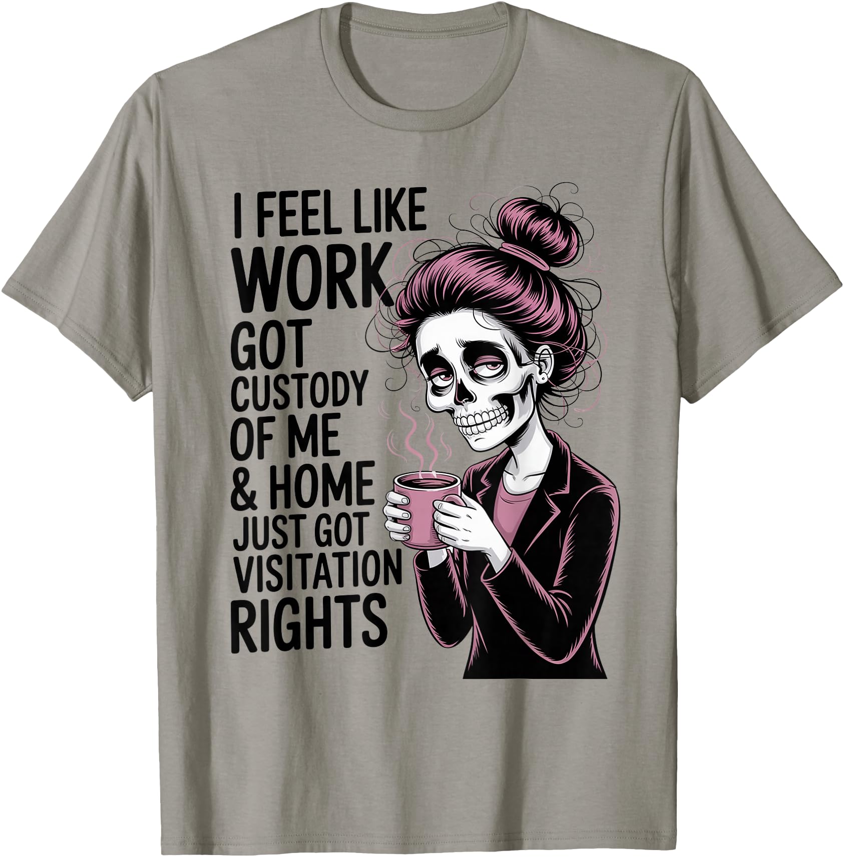 I Feel Like Work Got Custody Me Sweatshirt - Fun Novelty Design for Adults - T-Shirt, Sweatshirt, Hoodie