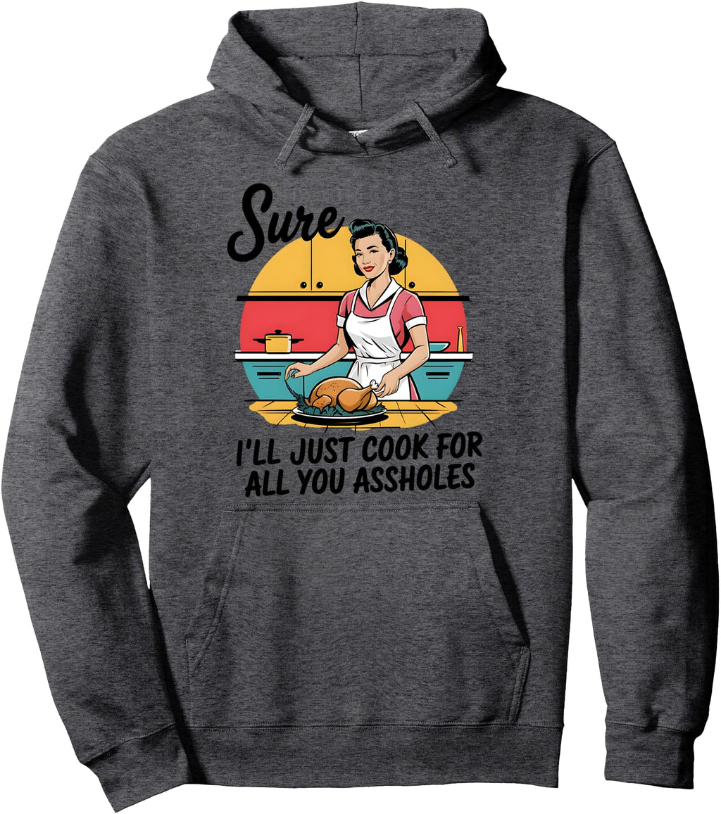 Sure I Ll Just Cook All You Asshole Lady Hoodie - Trendy Graphic Men Women - T-Shirt, Sweatshirt, Hoodie