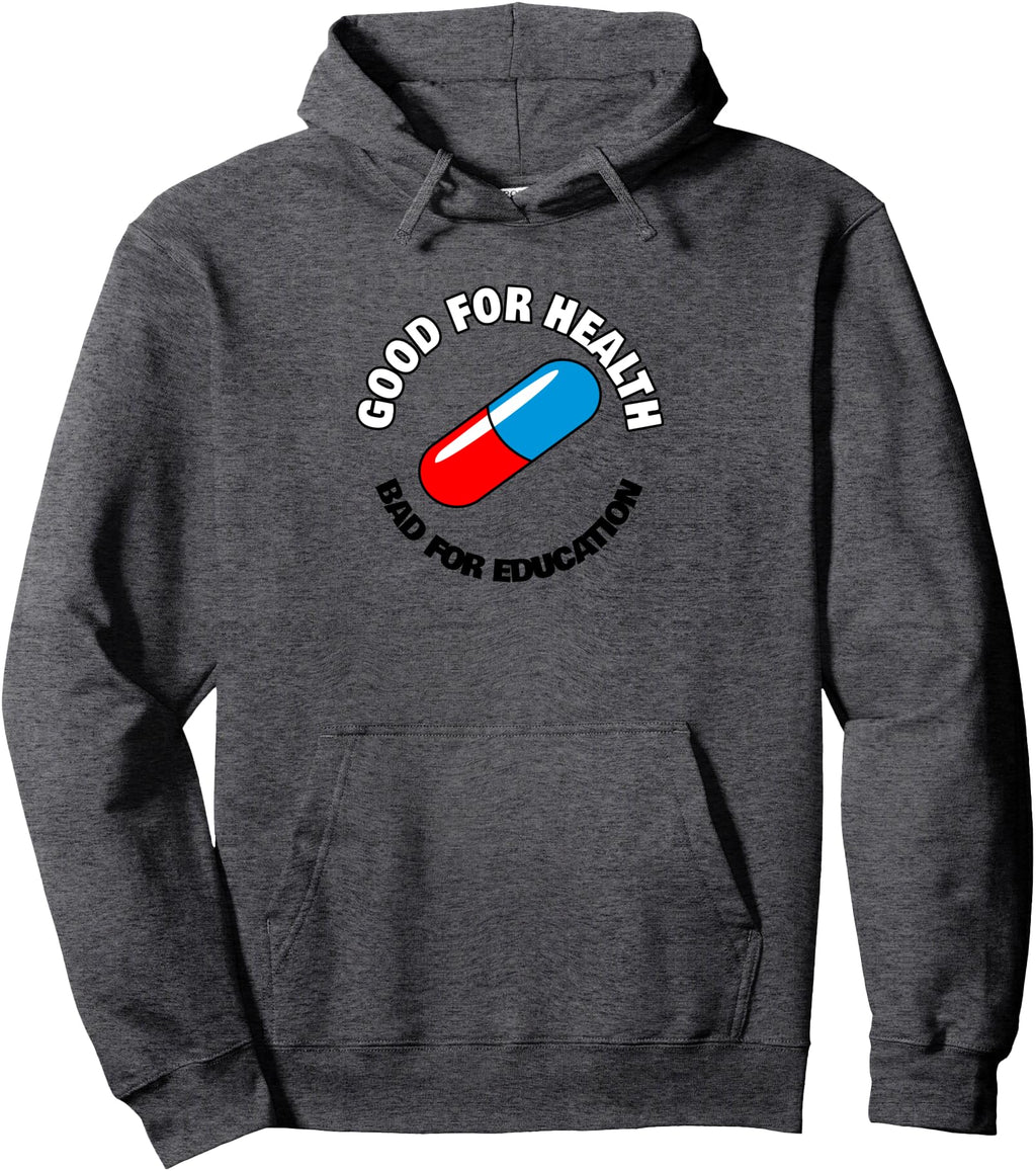 Good Health Bad Education Pill Hoodie - Casual Everyday Wear Men Women - T-Shirt, Sweatshirt, Hoodie