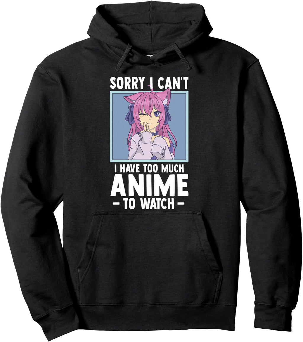 Sorry I Cant I Have Too Much Anime To Hoodie - Custom Art Print Men Women - T-Shirt, Sweatshirt, Hoodie