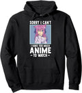 Sorry I Cant I Have Too Much Anime To Hoodie - Custom Art Print Men Women - T-Shirt, Sweatshirt, Hoodie