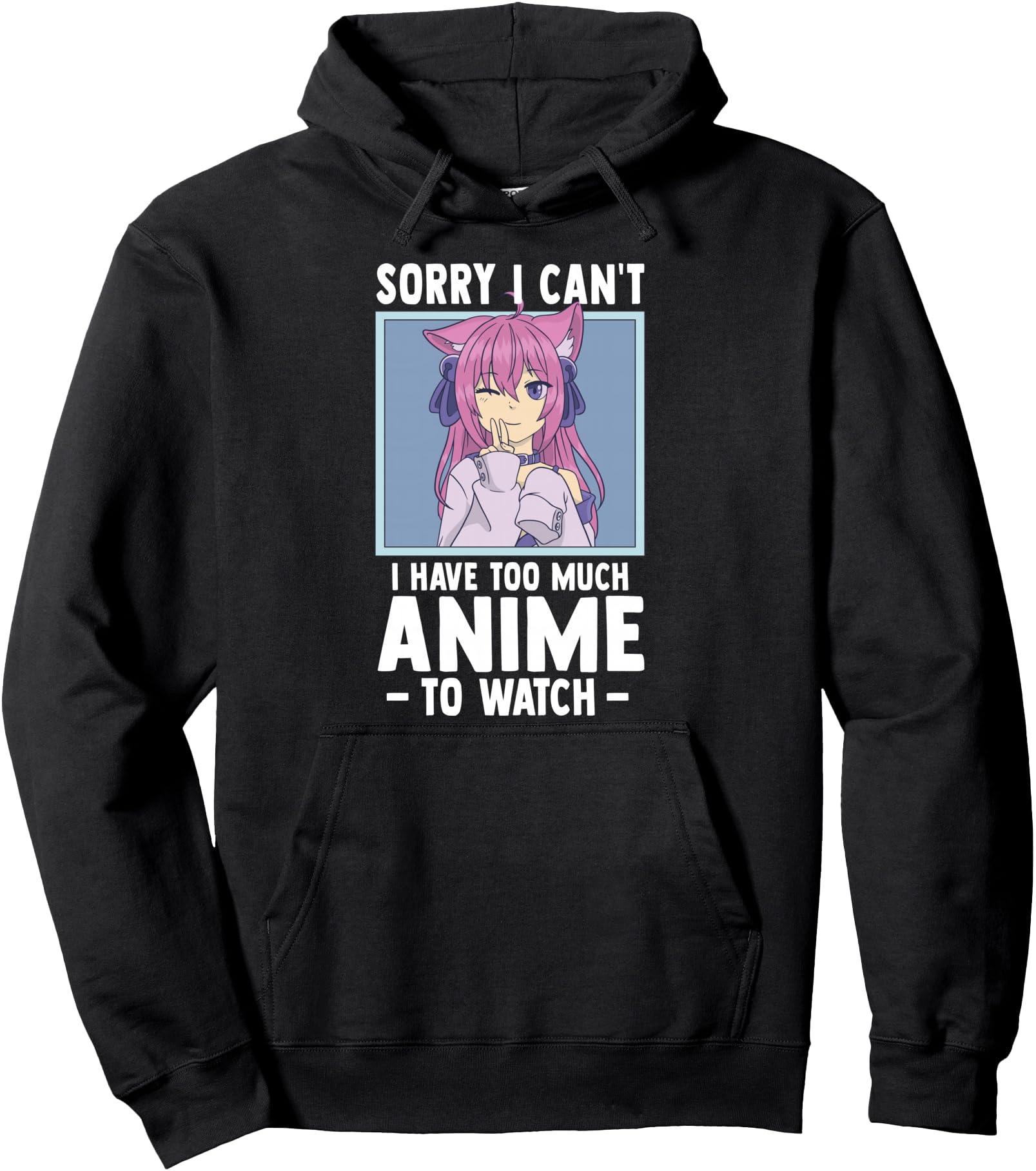 Sorry I Cant I Have Too Much Anime To Hoodie - Custom Art Print Men Women - T-Shirt, Sweatshirt, Hoodie