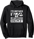 I D Rather Be Watching Anime Manga Hoodie - Streetwear Style Unisex - T-Shirt, Sweatshirt, Hoodie