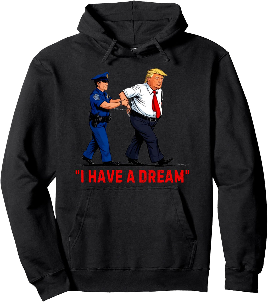 I Have Dream Trump Police Exclusive T-Shirt - Casual Everyday Wear Unisex - T-Shirt, Sweatshirt, Hoodie