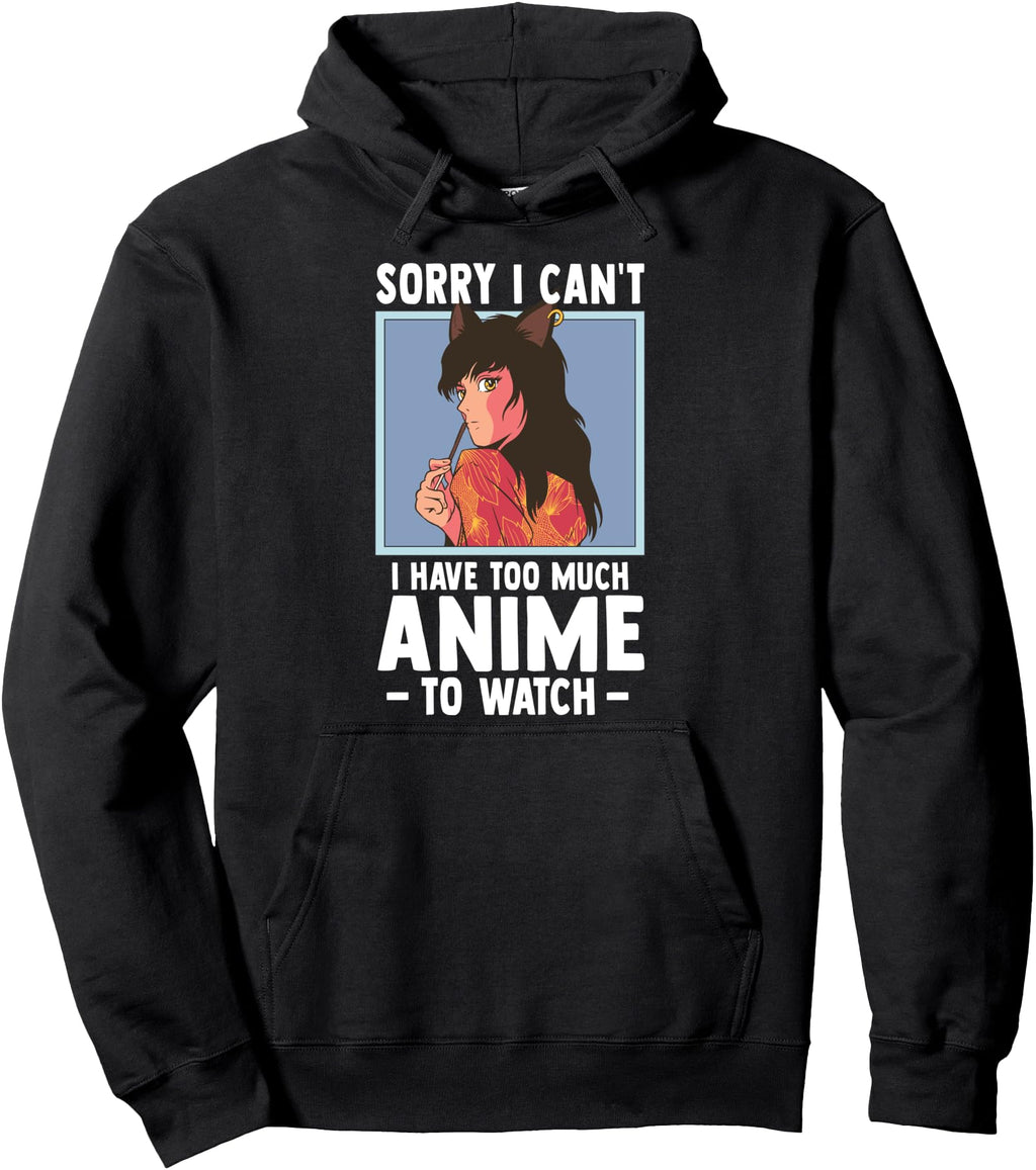 Sorry I Cant I Have Too Much Anime To Hoodie - Aesthetic Graphic Men Women - T-Shirt, Sweatshirt, Hoodie