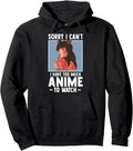 Sorry I Cant I Have Too Much Anime To Hoodie - Aesthetic Graphic Men Women - T-Shirt, Sweatshirt, Hoodie