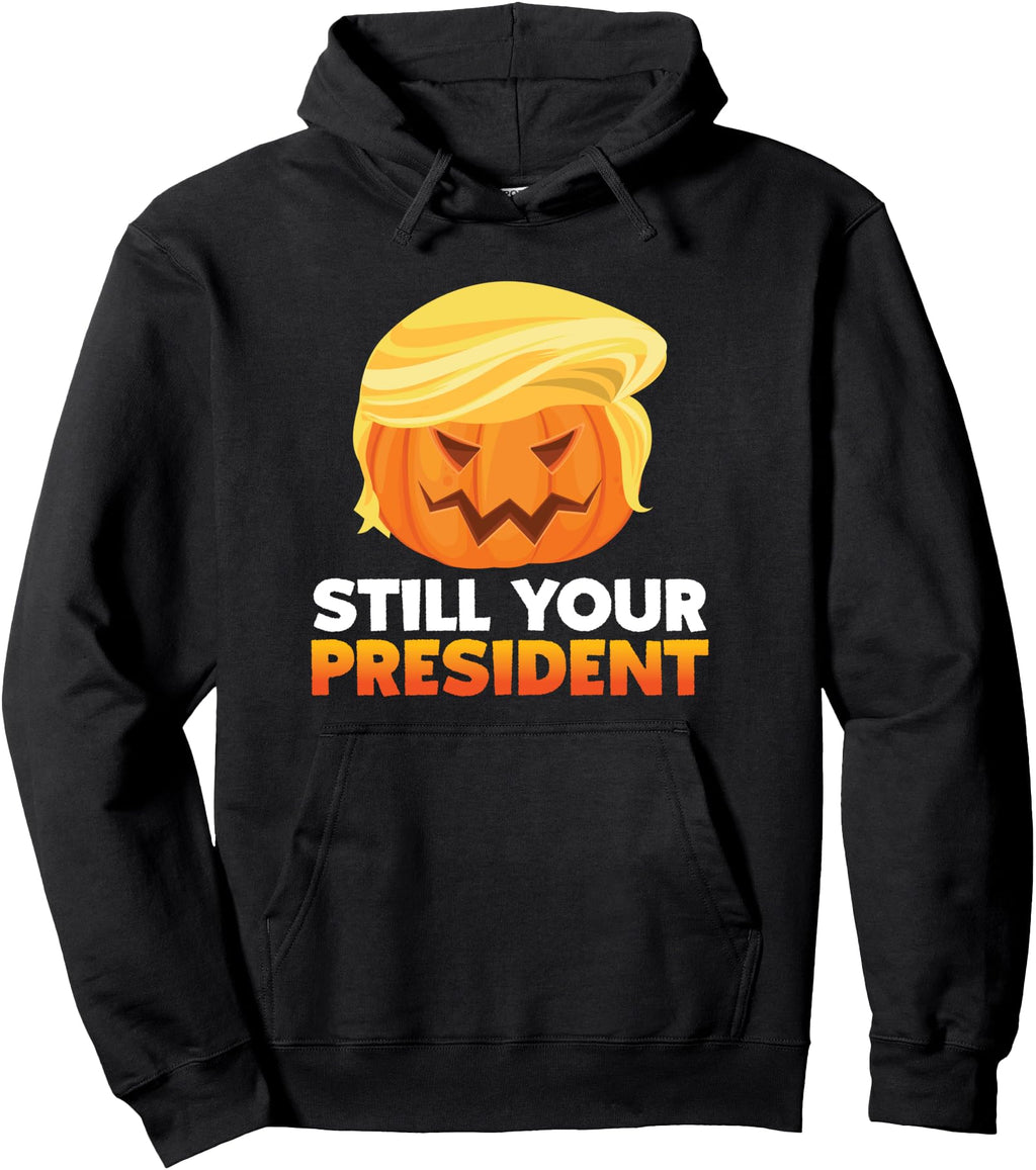 Still Your President Trumpkin Sweatshirt - Casual Everyday Wear for Adults - T-Shirt, Sweatshirt, Hoodie
