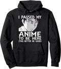 I Paused My Anime To Be Here This Better T-Shirt - Novelty Apparel Unisex - T-Shirt, Sweatshirt, Hoodie