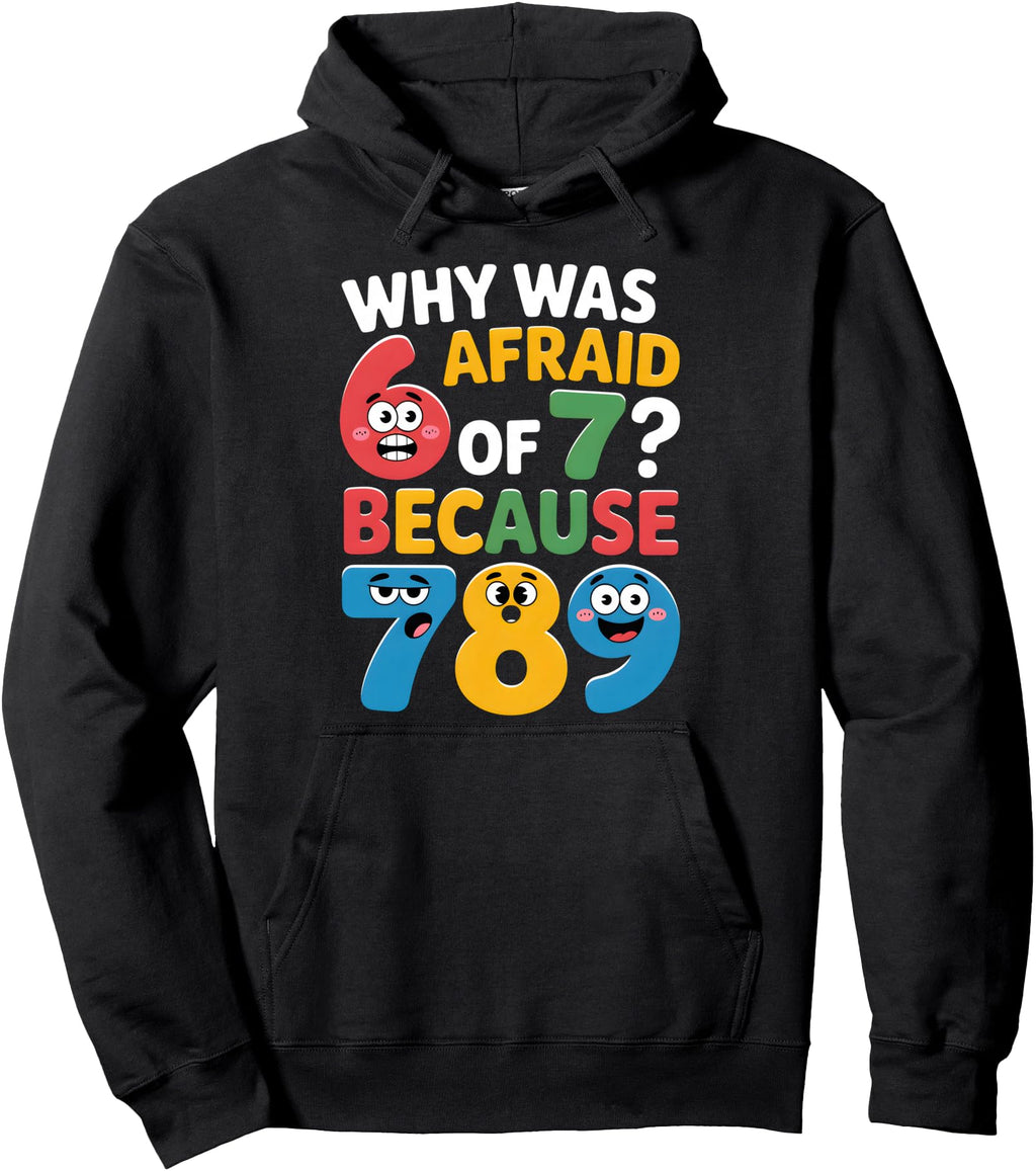 Why Was 6 Afraid 7 Math Day Joke Hoodie - Fun Novelty Design Unisex - T-Shirt, Sweatshirt, Hoodie