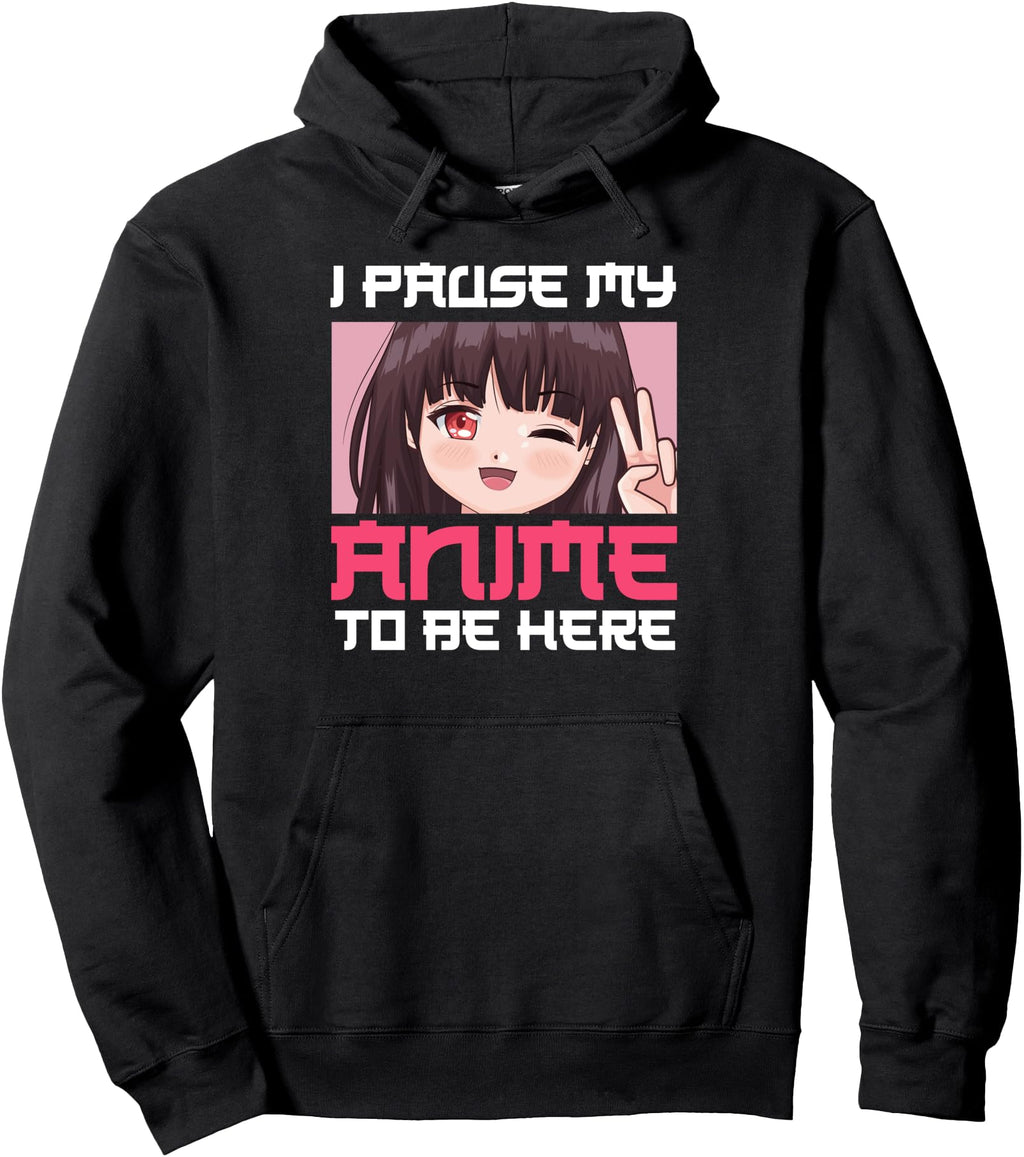 Handcrafted I Pause My Anime To Be Here Hoodie - Trendy Graphic Unisex - T-Shirt, Sweatshirt, Hoodie