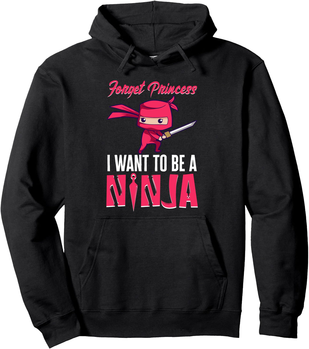Forget Princess I Want To Be Ninja Sword Hoodie - Trendy Graphic Men Women - T-Shirt, Sweatshirt, Hoodie