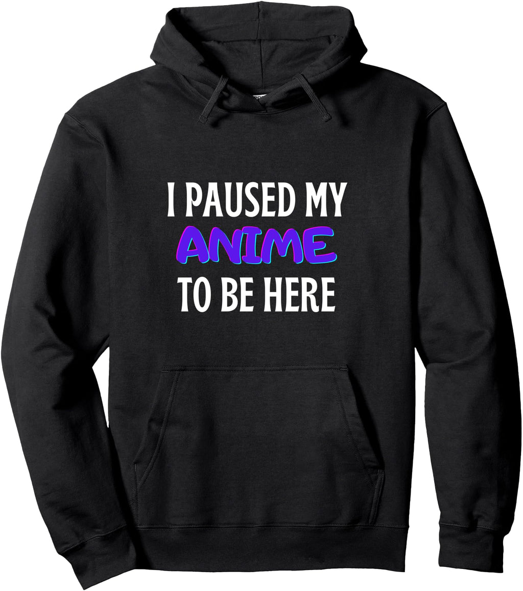 Authentic I Paused My Anime To Be Sweatshirt - Minimalist Print Unisex - T-Shirt, Sweatshirt, Hoodie