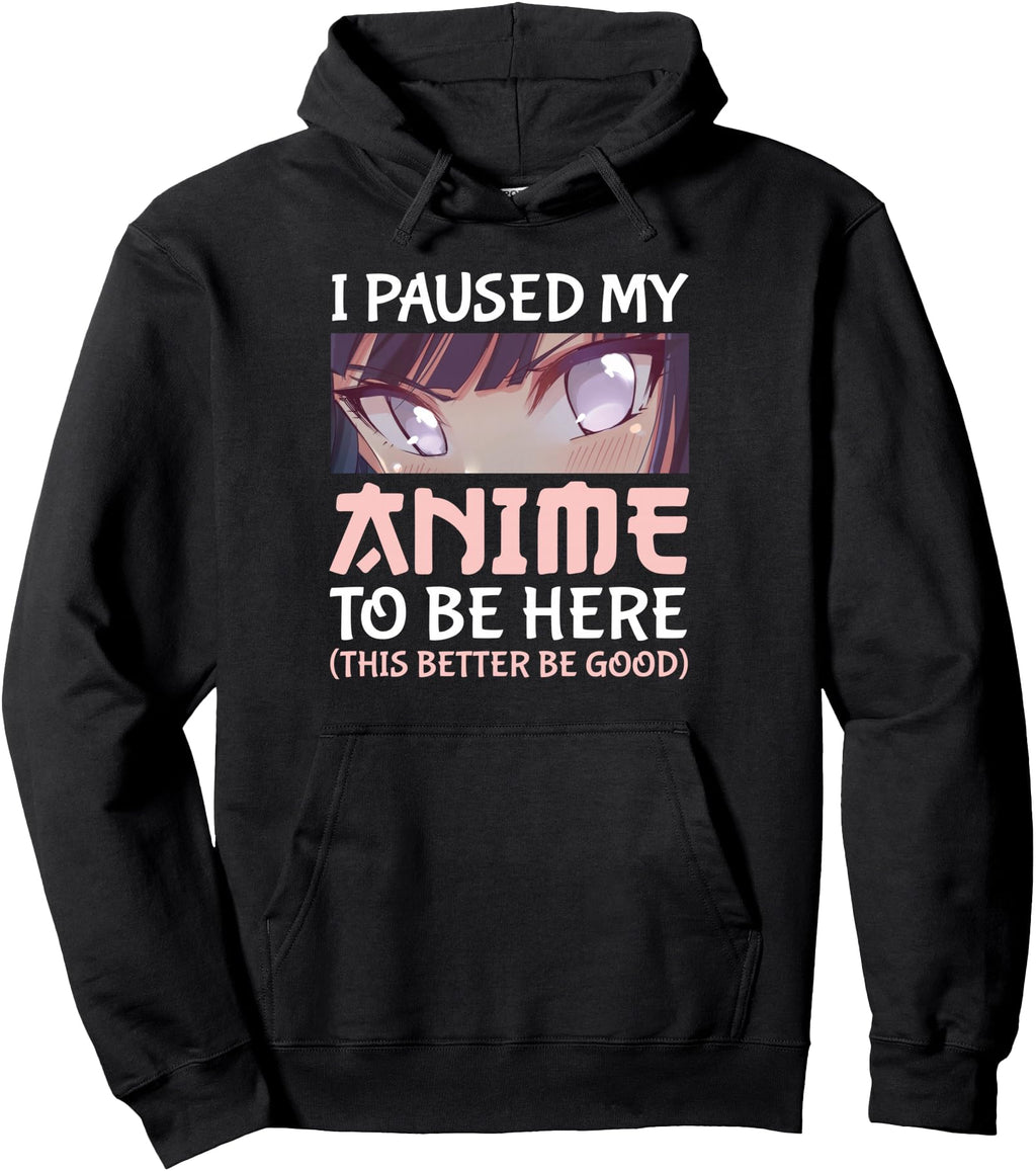 Exclusive I Paused My Anime To Be Hoodie - Casual Everyday Wear for Adults - T-Shirt, Sweatshirt, Hoodie