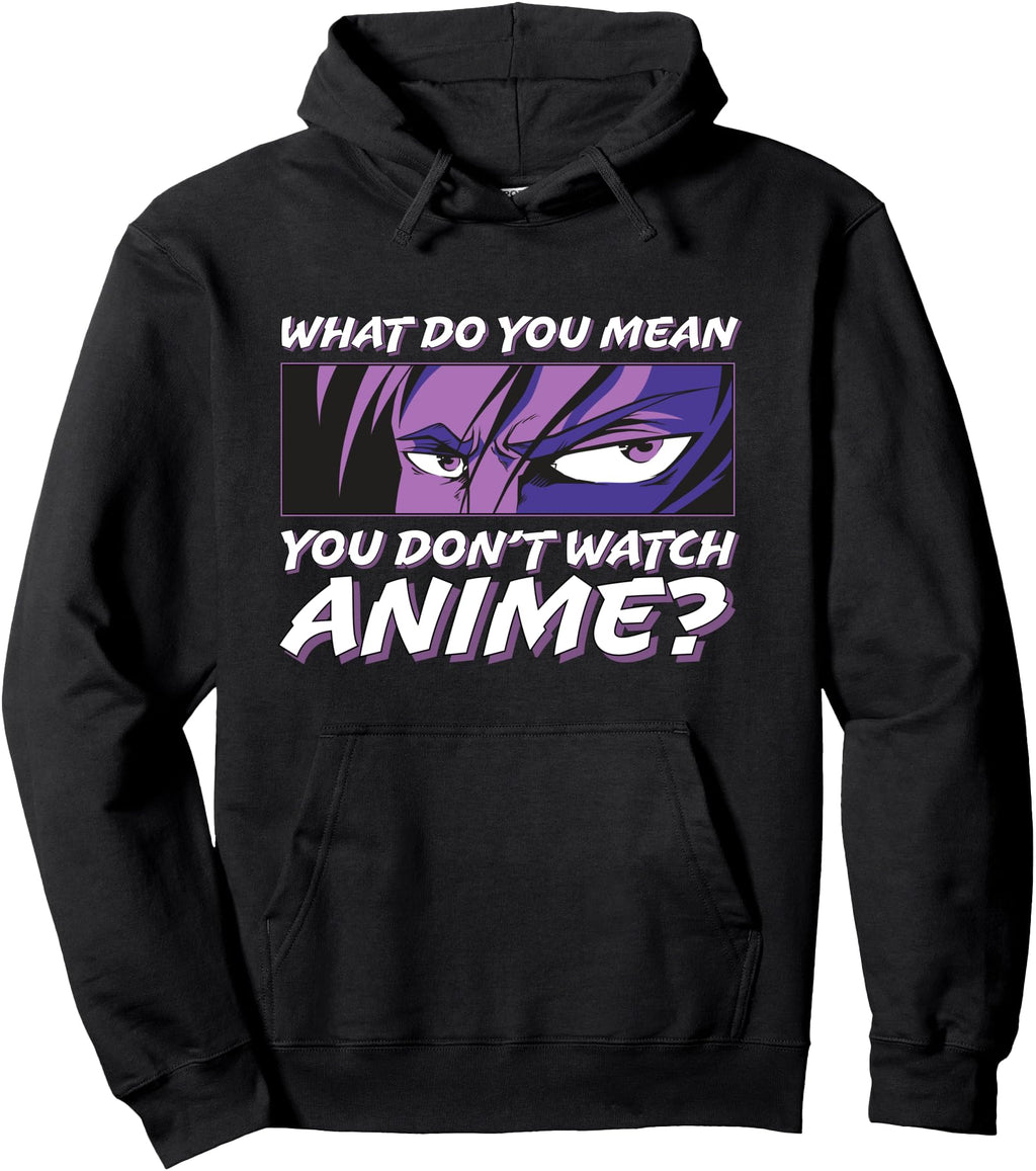 What Do You Mean You Don T Watch Anime T-Shirt - Trendy Graphic Men Women - T-Shirt, Sweatshirt, Hoodie