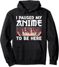 I Paused My Anime To Be Here Anime Artist Hoodie - Streetwear Style Unisex - T-Shirt, Sweatshirt, Hoodie