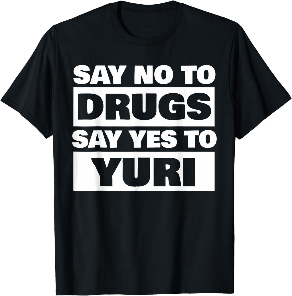 Original Say No To Drugs Yes To Yuri T-Shirt - Novelty Apparel Men Women - T-Shirt, Sweatshirt, Hoodie