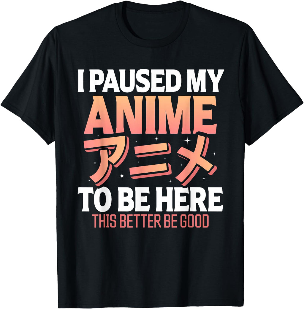 Original I Paused My Anime To Be T-Shirt - Fun Novelty Design Men Women - T-Shirt, Sweatshirt, Hoodie