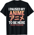 Original I Paused My Anime To Be T-Shirt - Fun Novelty Design Men Women - T-Shirt, Sweatshirt, Hoodie