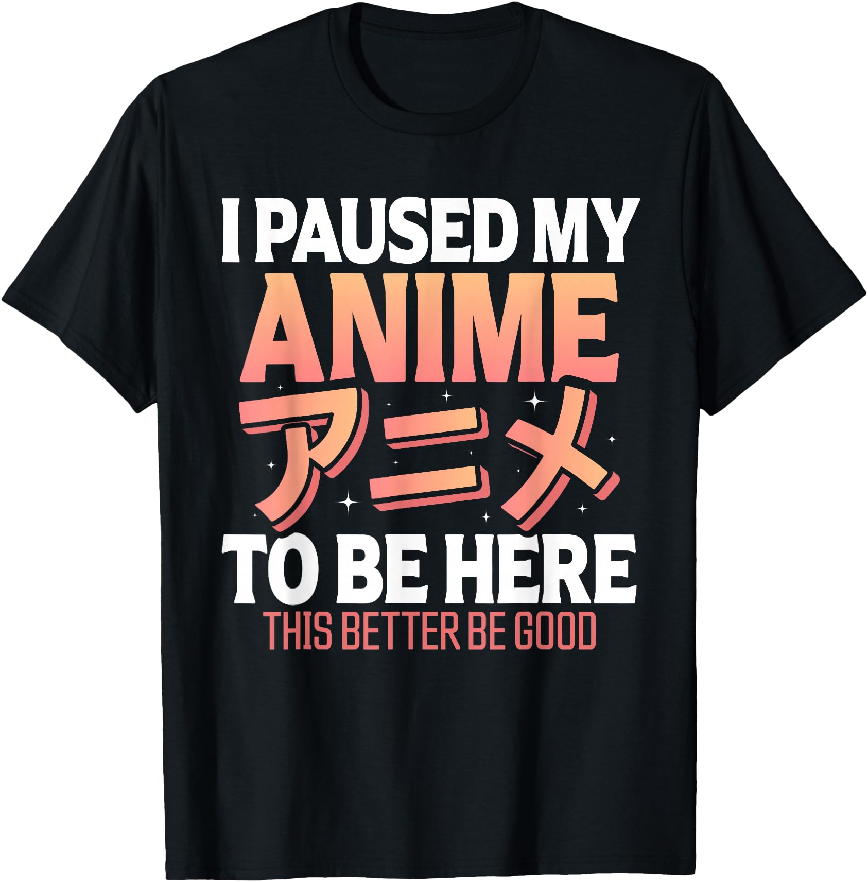 Original I Paused My Anime To Be T-Shirt - Fun Novelty Design Men Women - T-Shirt, Sweatshirt, Hoodie