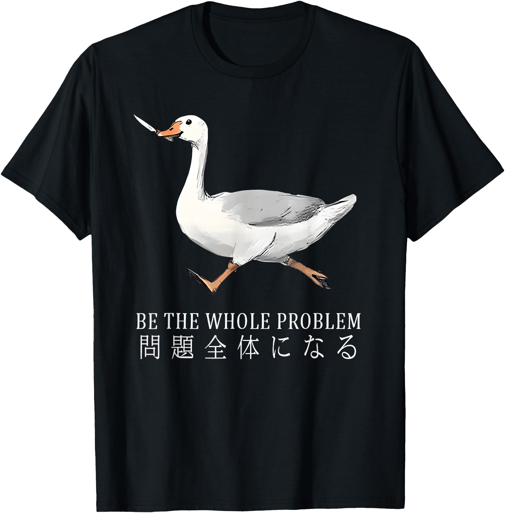 Be Whole Problem Goose Running Stupid T-Shirt - Novelty Apparel Unisex - T-Shirt, Sweatshirt, Hoodie