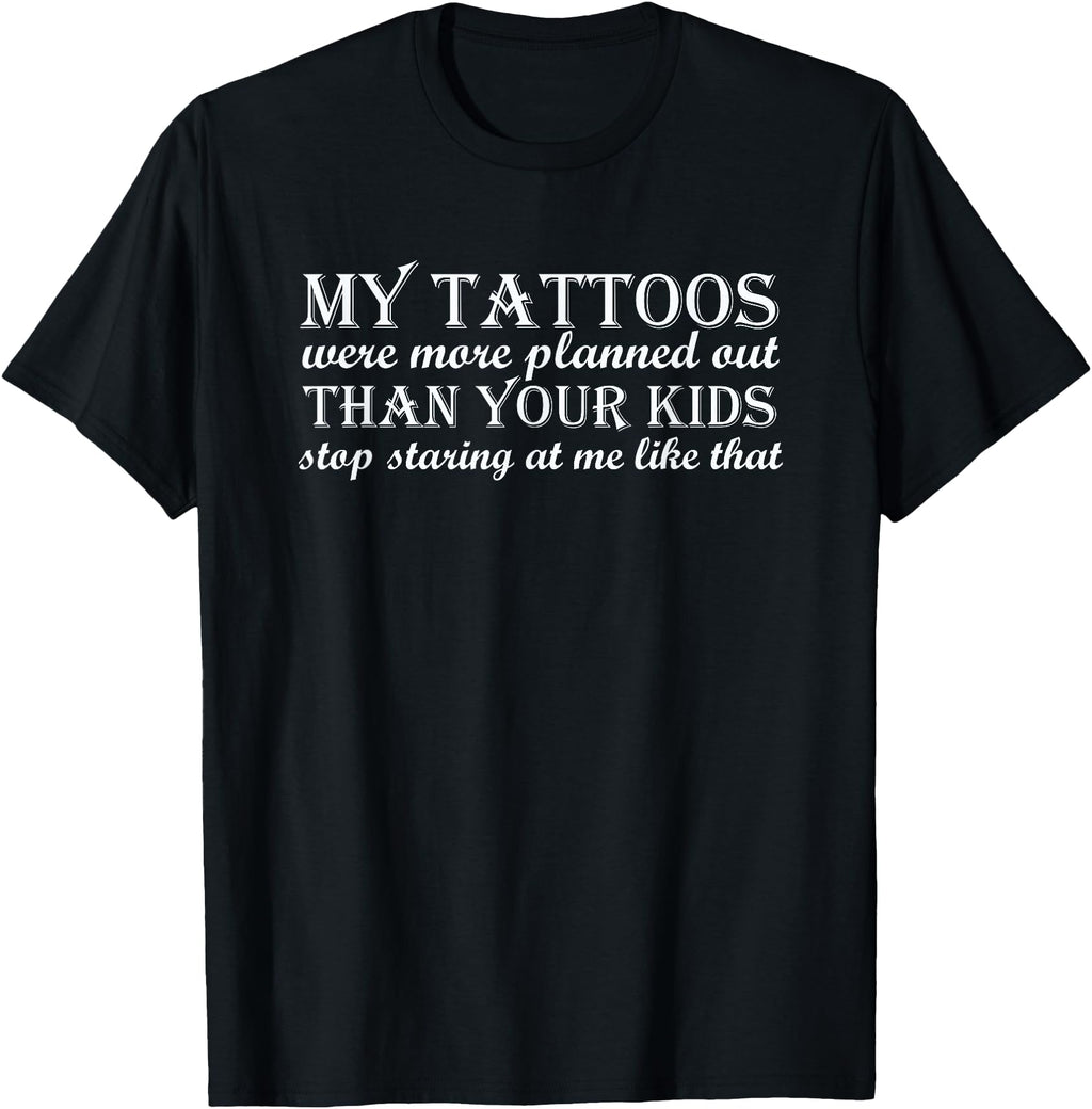 My Tattoos Were More Planned Out Hoodie - Fun Novelty Design Men Women - T-Shirt, Sweatshirt, Hoodie