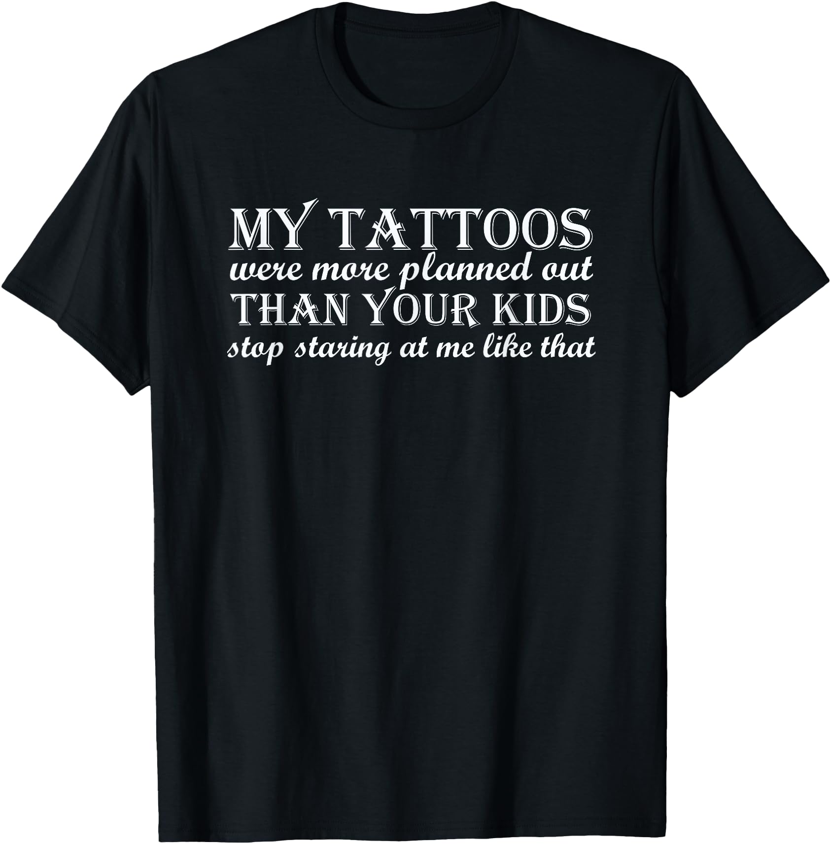 My Tattoos Were More Planned Out Hoodie - Fun Novelty Design Men Women - T-Shirt, Sweatshirt, Hoodie