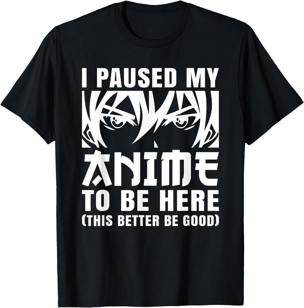 I Paused My Anime To Be Here Otaku Manga T-Shirt - Custom Art Print Unisex - T-Shirt, Sweatshirt, Hoodie